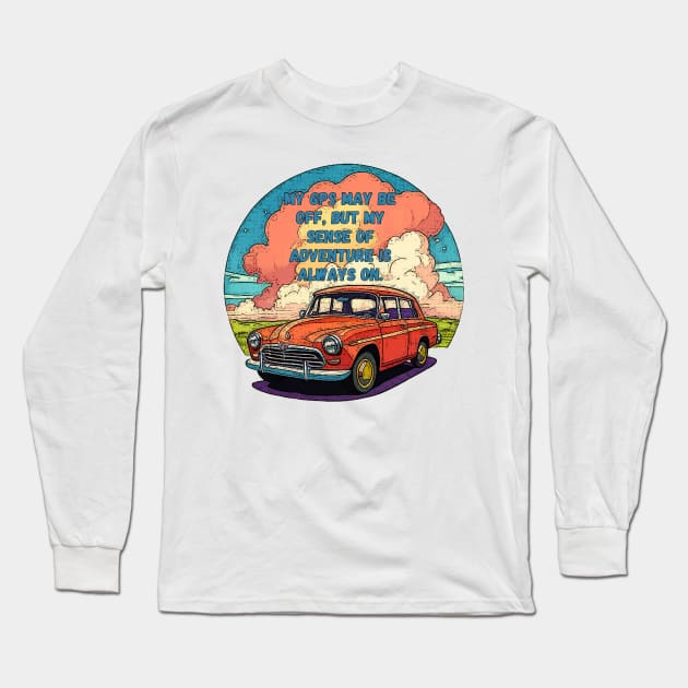 My GPS May Be Off, But My Spirit Is On! NEVER NOT FUNNY | Adventure-Driven Retro Car Design Long Sleeve T-Shirt by GearHead Threads